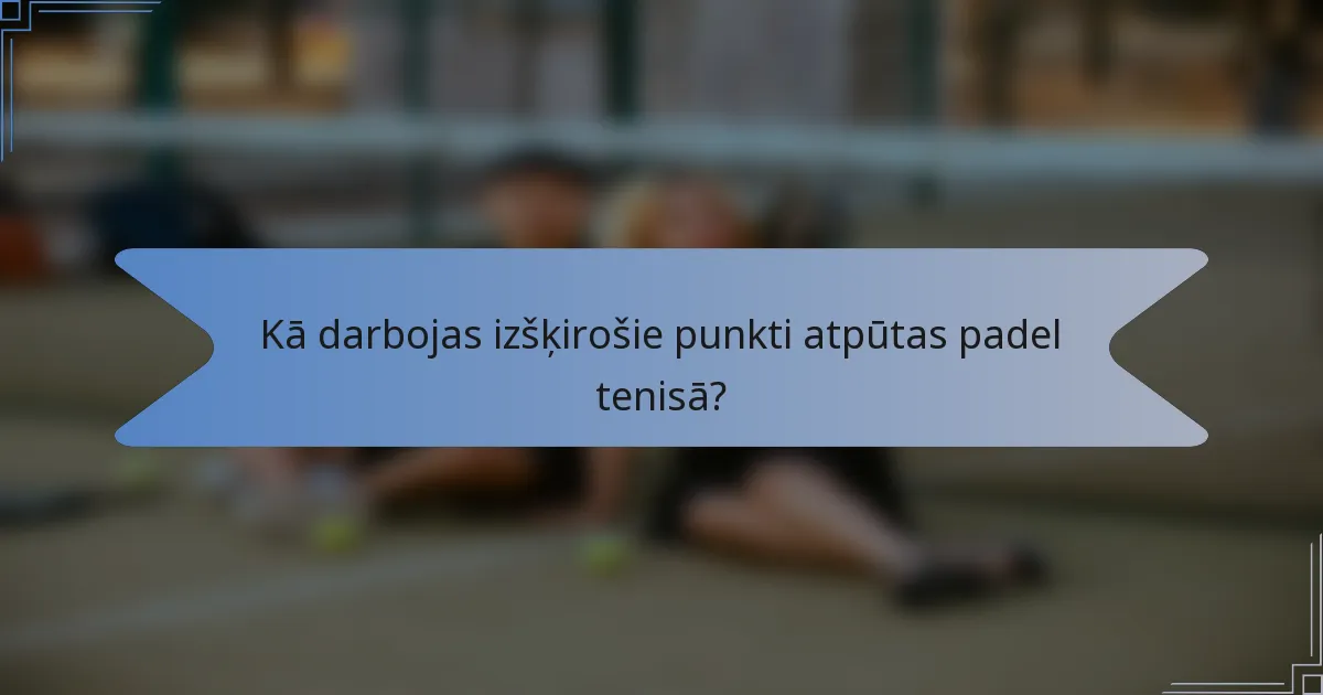 Kā darbojas izšķirošie punkti atpūtas padel tenisā?