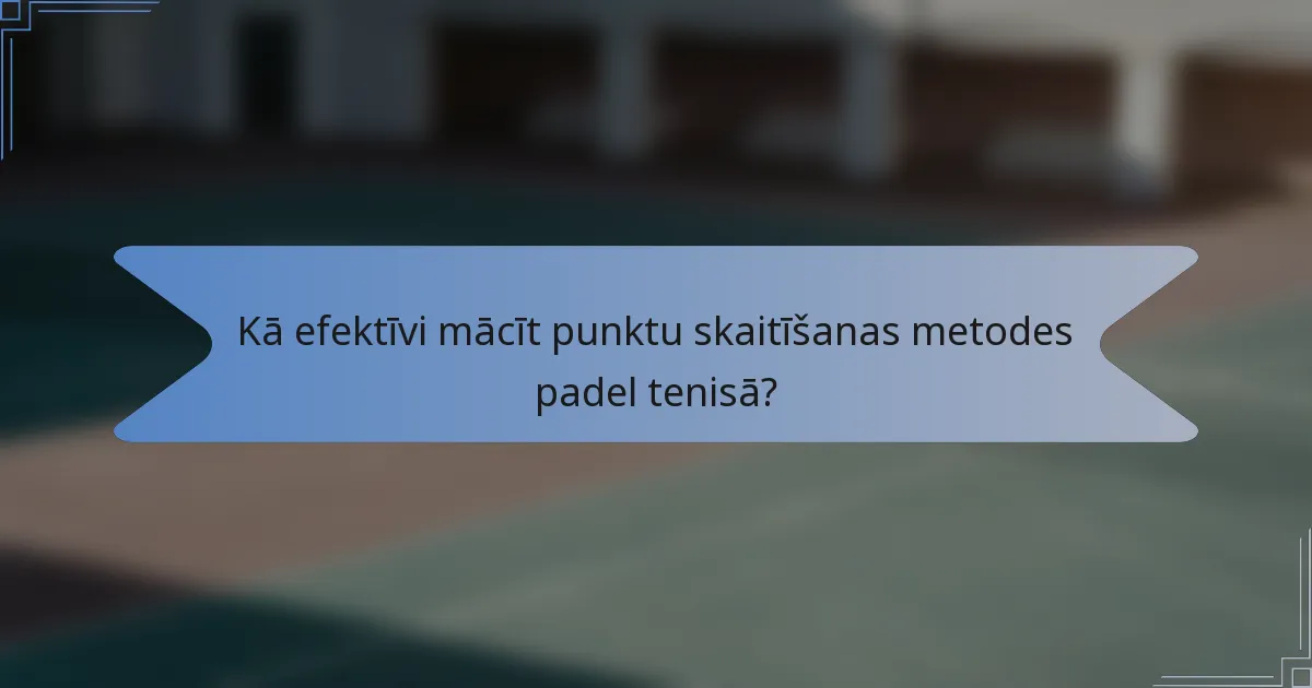 Kā efektīvi mācīt punktu skaitīšanas metodes padel tenisā?