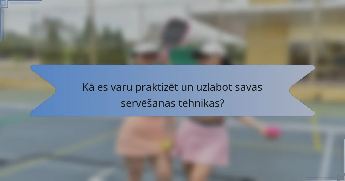 Kā es varu praktizēt un uzlabot savas servēšanas tehnikas?