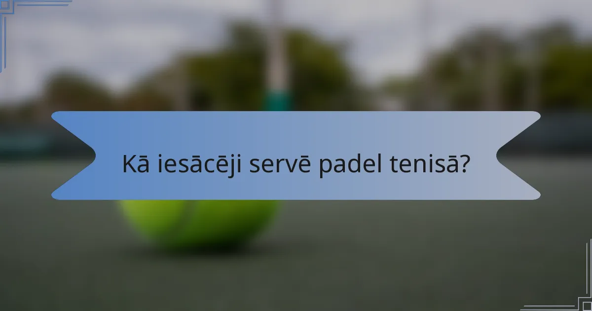 Kā iesācēji servē padel tenisā?