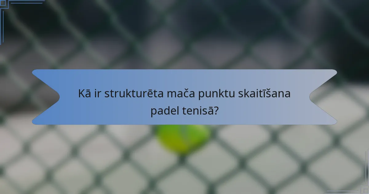 Kā ir strukturēta mača punktu skaitīšana padel tenisā?