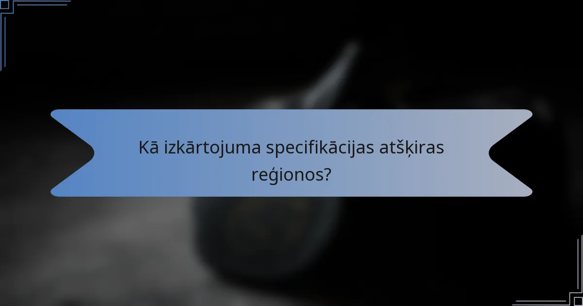 Kā izkārtojuma specifikācijas atšķiras reģionos?