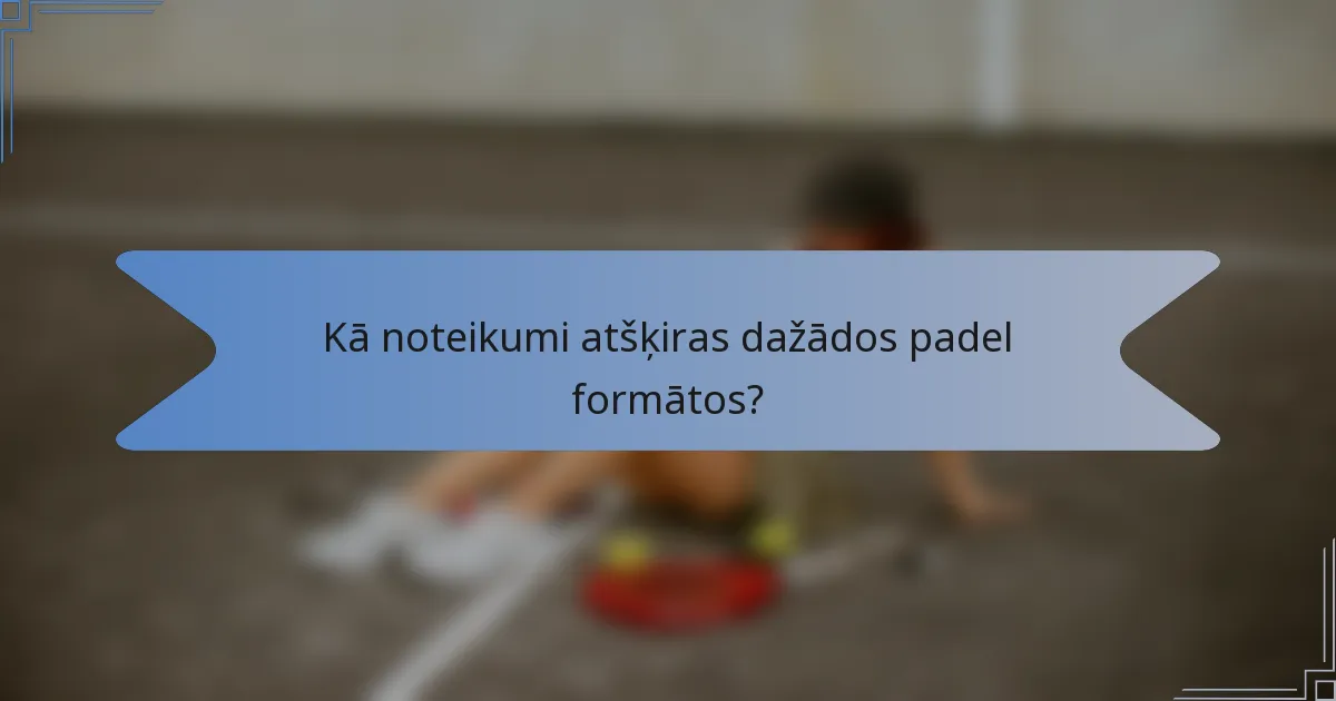Kā noteikumi atšķiras dažādos padel formātos?