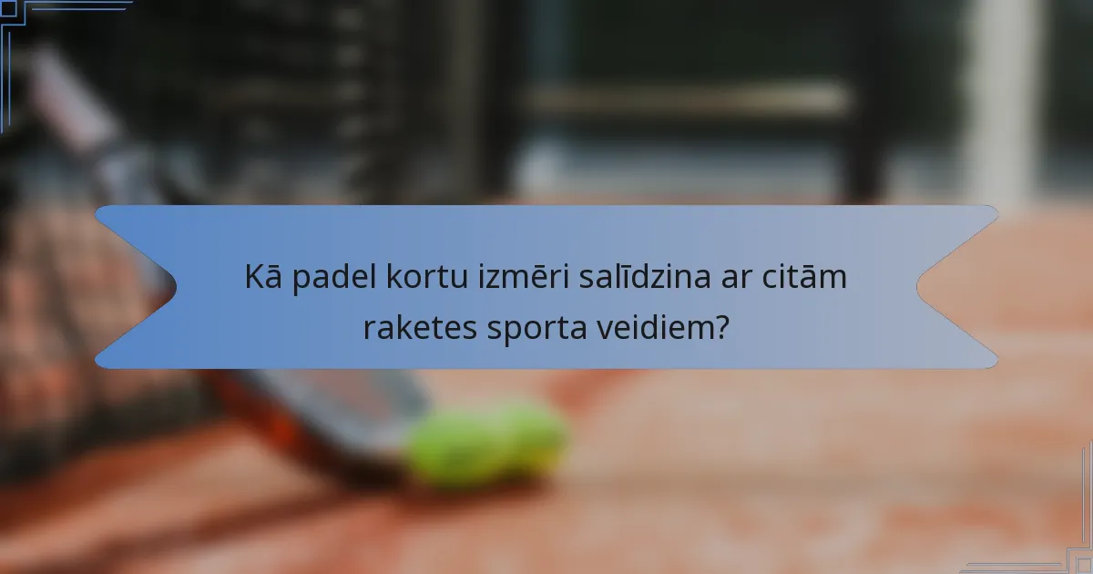 Kā padel kortu izmēri salīdzina ar citām raketes sporta veidiem?