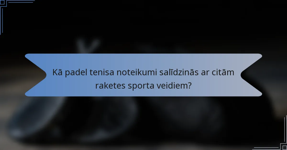Kā padel tenisa noteikumi salīdzinās ar citām raketes sporta veidiem?