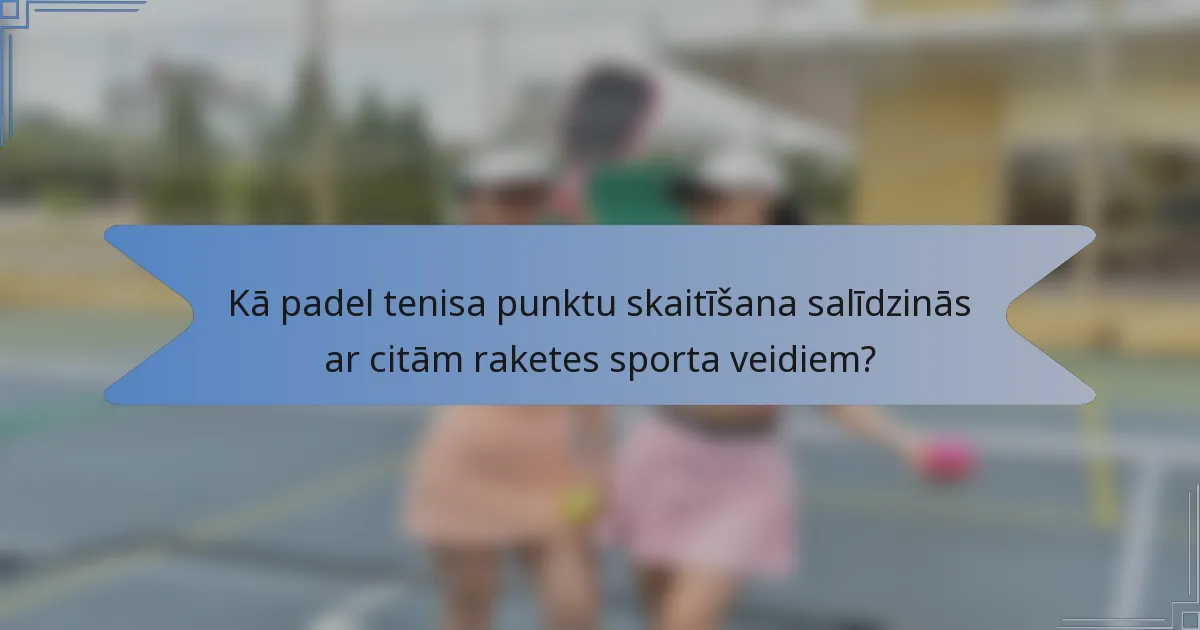 Kā padel tenisa punktu skaitīšana salīdzinās ar citām raketes sporta veidiem?
