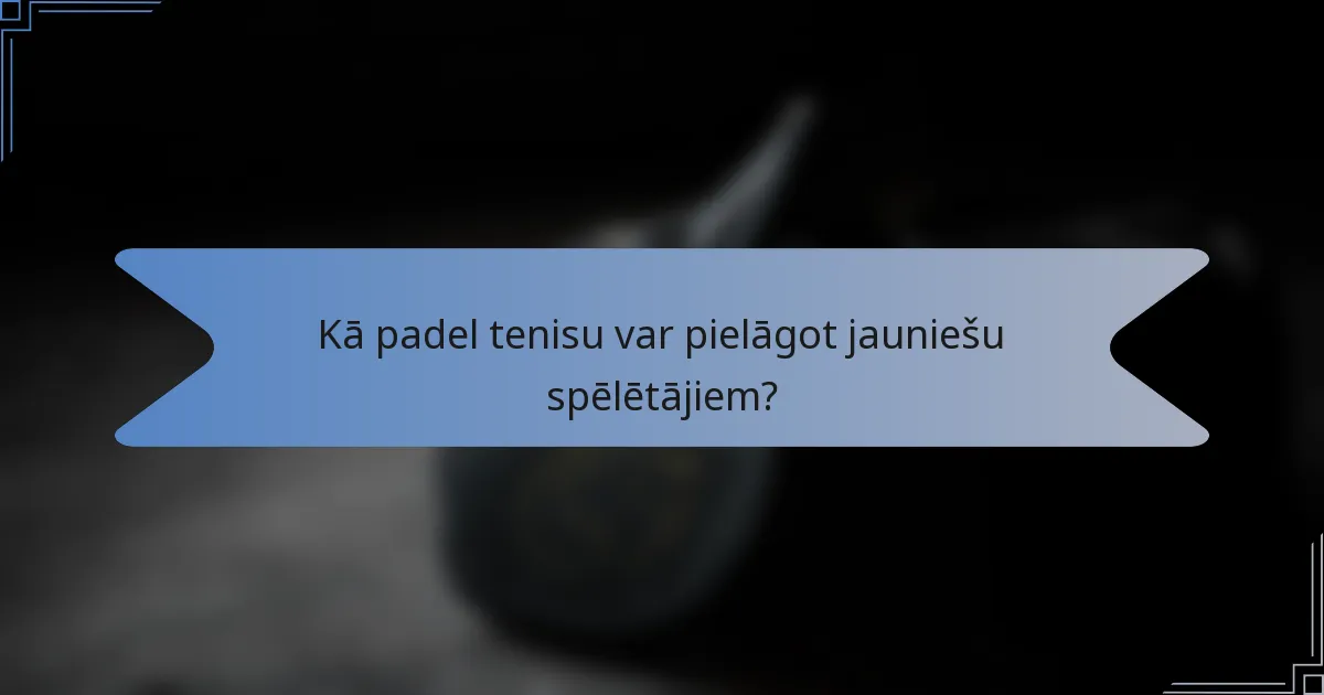 Kā padel tenisu var pielāgot jauniešu spēlētājiem?