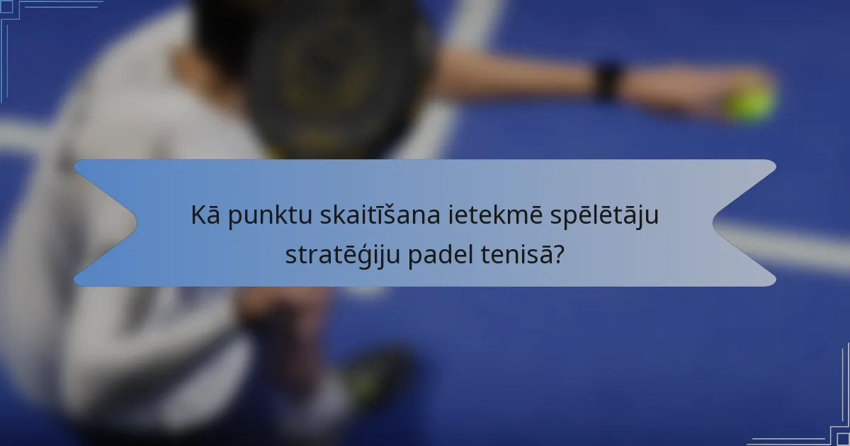 Kā punktu skaitīšana ietekmē spēlētāju stratēģiju padel tenisā?
