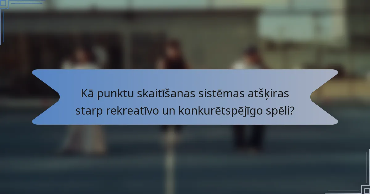 Kā punktu skaitīšanas sistēmas atšķiras starp rekreatīvo un konkurētspējīgo spēli?