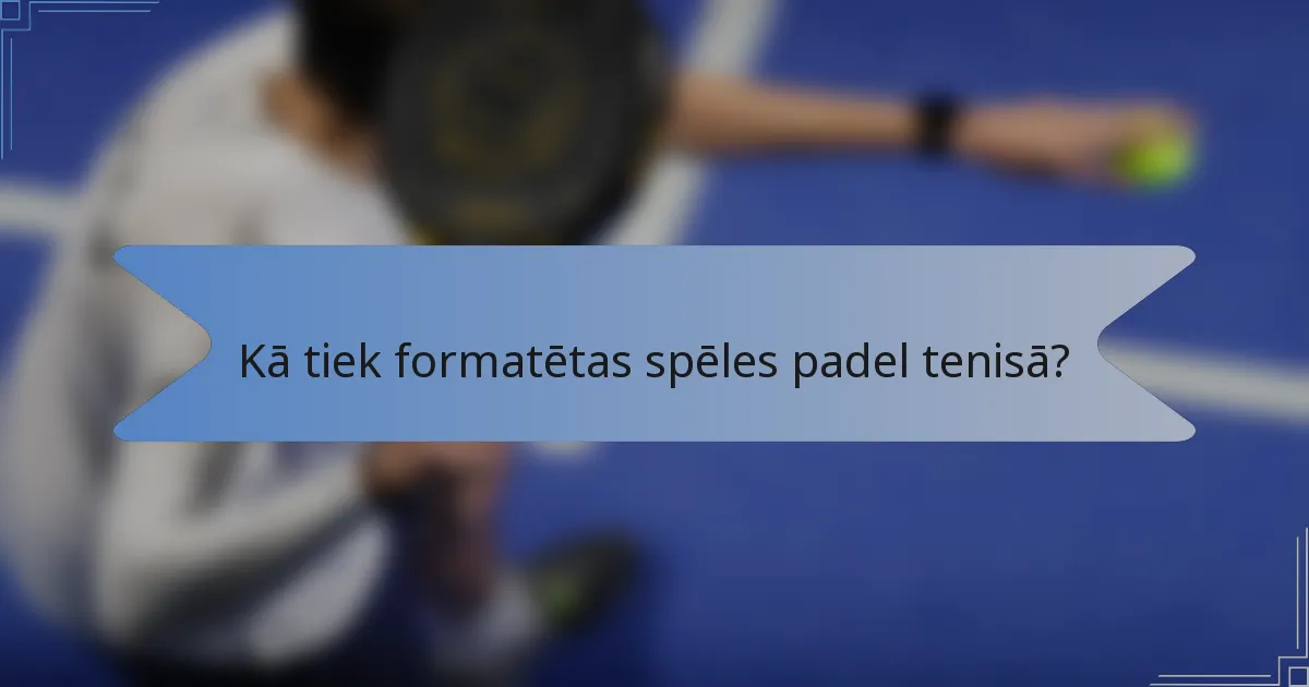 Kā tiek formatētas spēles padel tenisā?