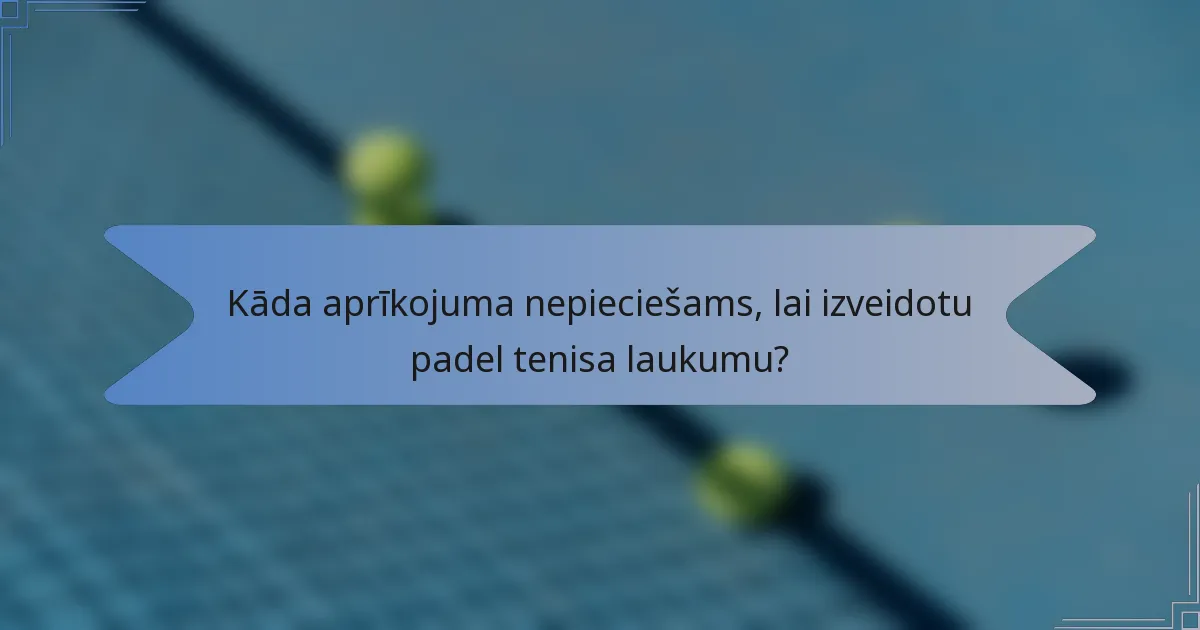 Kāda aprīkojuma nepieciešams, lai izveidotu padel tenisa laukumu?
