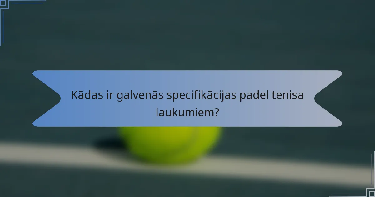 Kādas ir galvenās specifikācijas padel tenisa laukumiem?