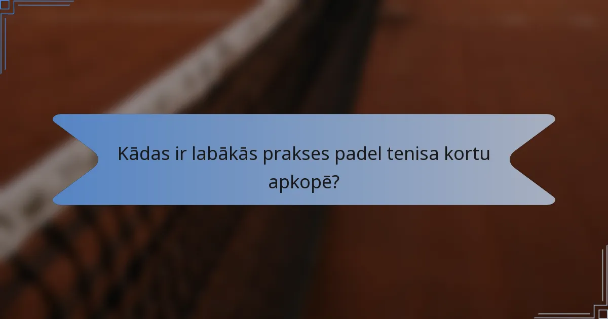 Kādas ir labākās prakses padel tenisa kortu apkopē?