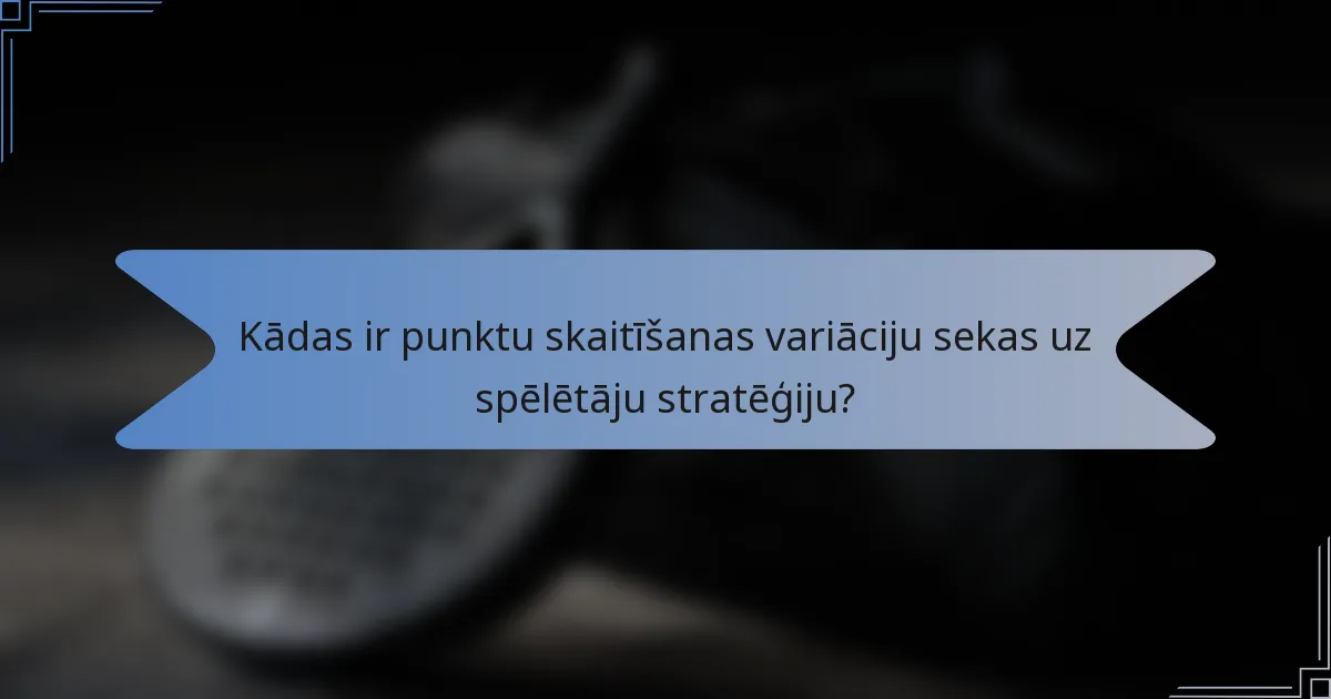 Kādas ir punktu skaitīšanas variāciju sekas uz spēlētāju stratēģiju?