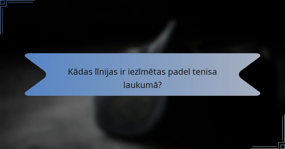 Kādas līnijas ir iezīmētas padel tenisa laukumā?