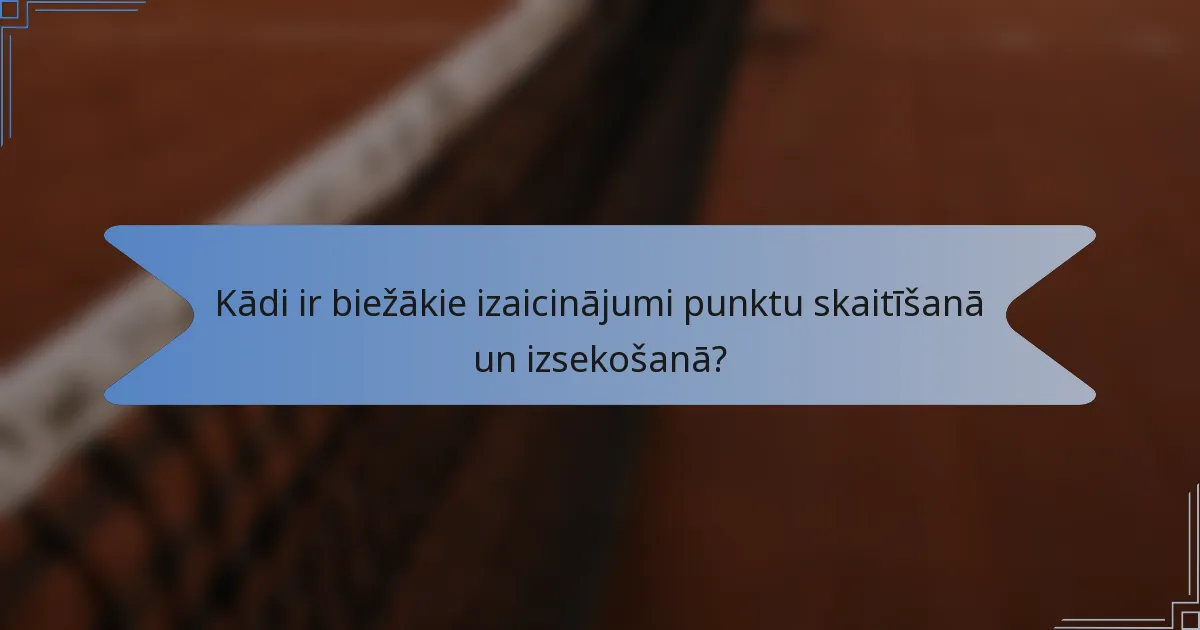 Kādi ir biežākie izaicinājumi punktu skaitīšanā un izsekošanā?