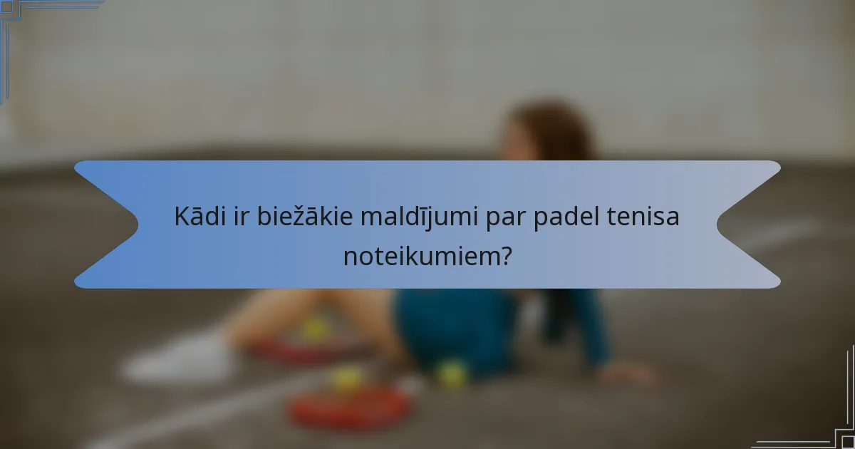 Kādi ir biežākie maldījumi par padel tenisa noteikumiem?