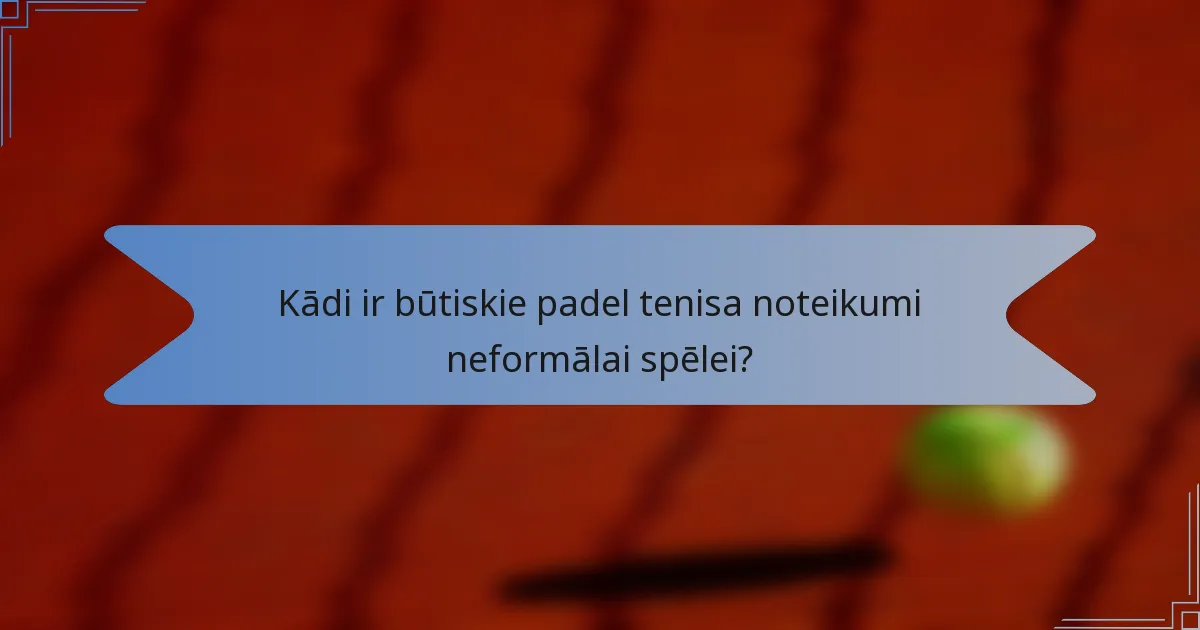 Kādi ir būtiskie padel tenisa noteikumi neformālai spēlei?