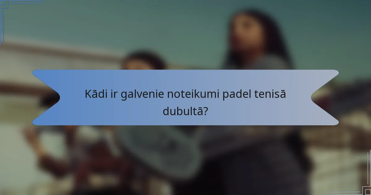 Kādi ir galvenie noteikumi padel tenisā dubultā?