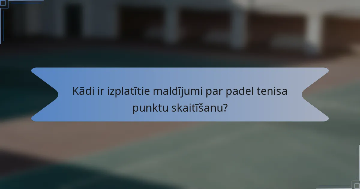 Kādi ir izplatītie maldījumi par padel tenisa punktu skaitīšanu?