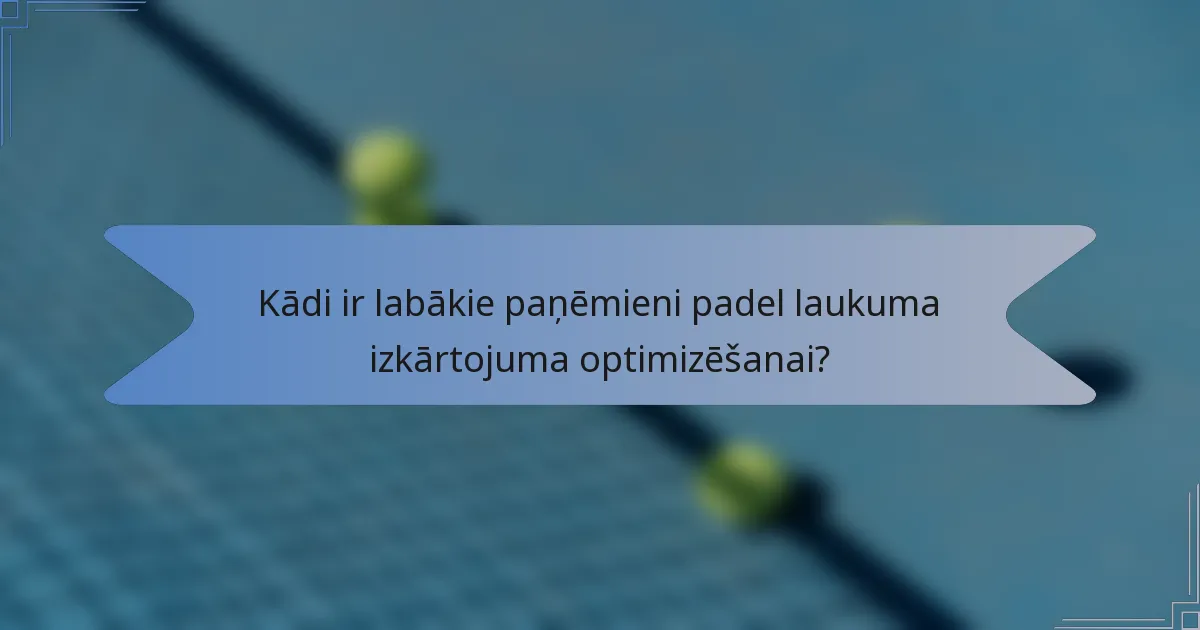 Kādi ir labākie paņēmieni padel laukuma izkārtojuma optimizēšanai?