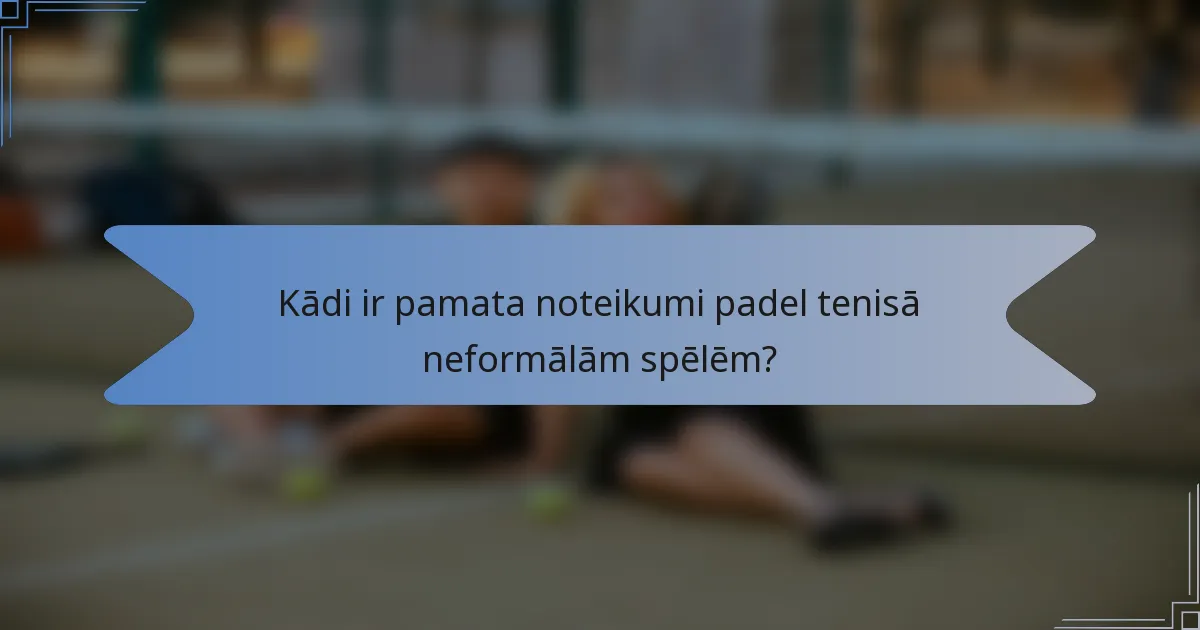 Kādi ir pamata noteikumi padel tenisā neformālām spēlēm?