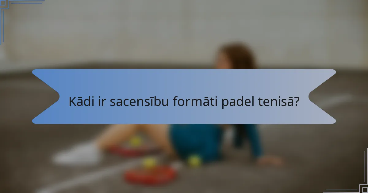 Kādi ir sacensību formāti padel tenisā?