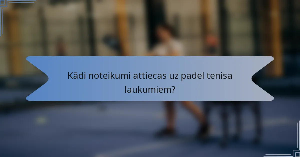 Kādi noteikumi attiecas uz padel tenisa laukumiem?
