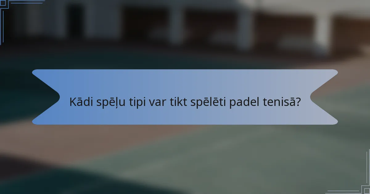 Kādi spēļu tipi var tikt spēlēti padel tenisā?
