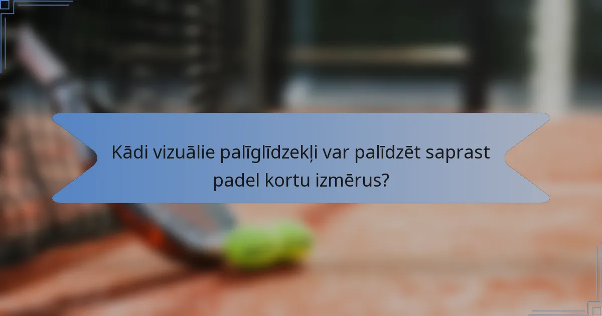 Kādi vizuālie palīglīdzekļi var palīdzēt saprast padel kortu izmērus?