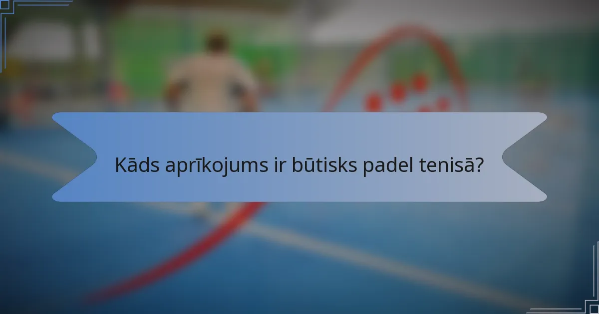 Kāds aprīkojums ir būtisks padel tenisā?