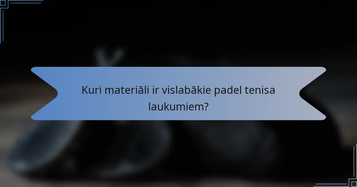 Kuri materiāli ir vislabākie padel tenisa laukumiem?